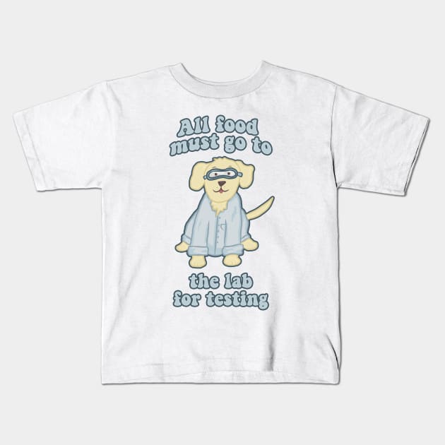 All Food Must Go to the Lab for Testing Funny Dog Kids T-Shirt by RoserinArt